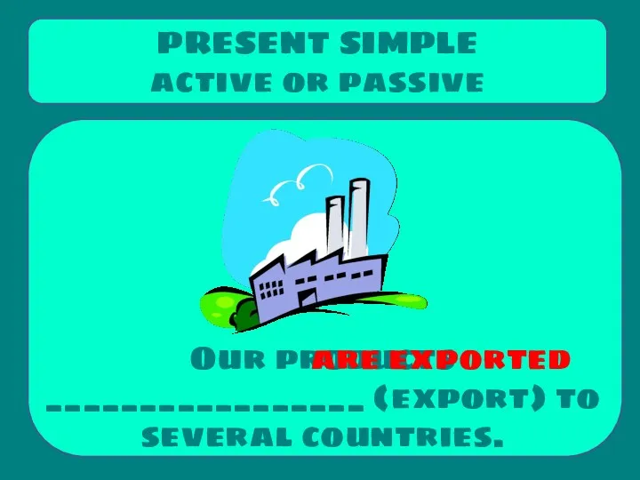 Our products _________________ (export) to several countries. PRESENT SIMPLE active or passive are exported