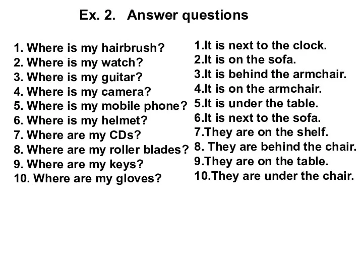 Ex. 2. Answer questions 1. Where is my hairbrush? 2.