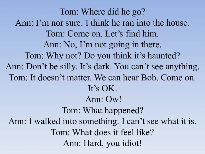 Tom: Where did he go? Ann: I’m nor sure. I think he ran