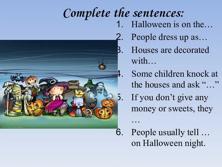 Complete the sentences: Halloween is on the… People dress up as… Houses are