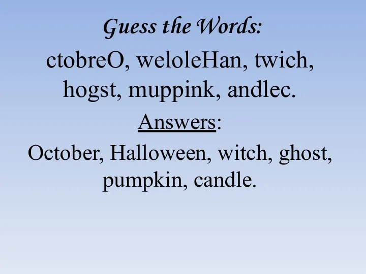Guess the Words: ctobreO, weloleHan, twich, hogst, muppink, andlec. Answers: October, Halloween, witch, ghost, pumpkin, candle.