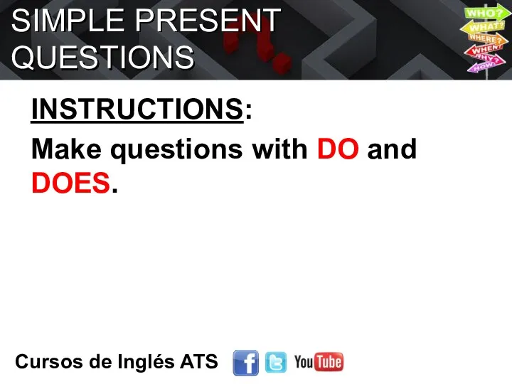 SIMPLE PRESENT QUESTIONS INSTRUCTIONS: Make questions with DO and DOES. Cursos de Inglés ATS