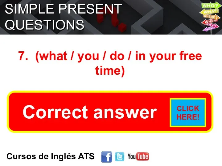 SIMPLE PRESENT QUESTIONS Cursos de Inglés ATS 7. (what /