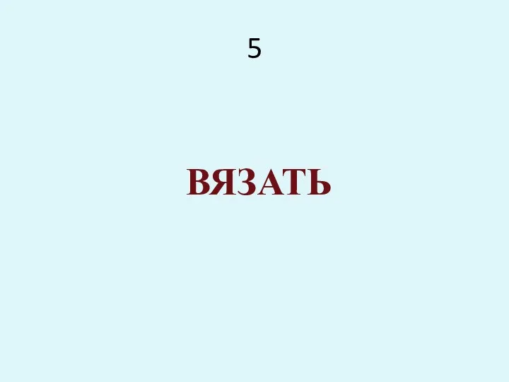 5 ВЯЗАТЬ