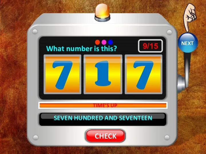 SEVEN HUNDRED AND SEVENTEEN TIME’S UP 7 1 7 What number is this? NEXT 9/15