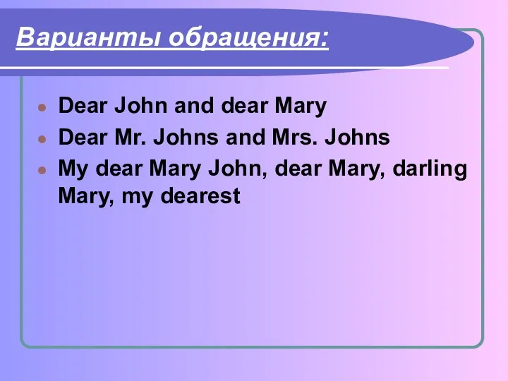 Варианты обращения: Dear John and dear Mary Dear Mr. Johns