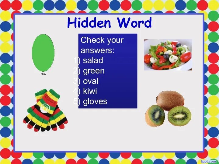 Hidden Word Check your answers: salad green oval kiwi gloves