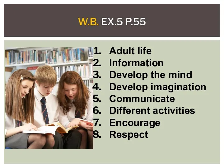 Adult life Information Develop the mind Develop imagination Communicate Different activities Encourage Respect W.B. EX.5 P.55