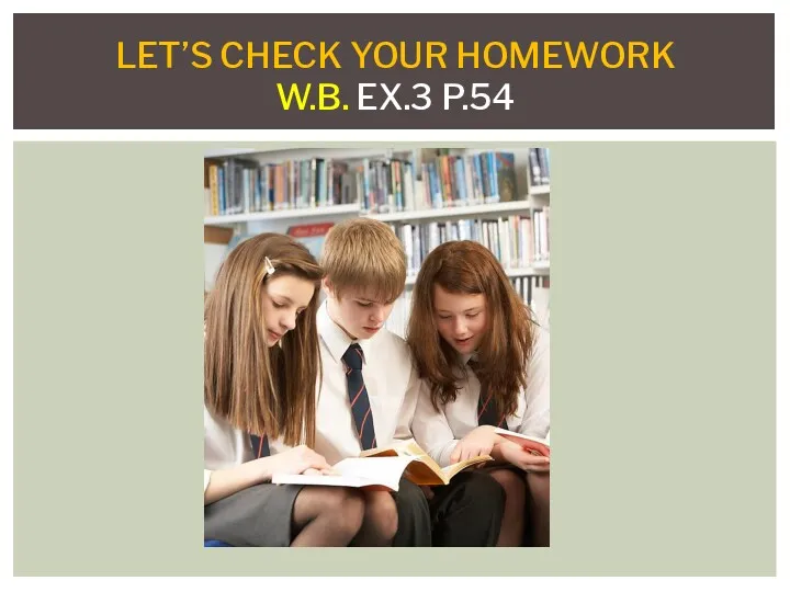 LET’S CHECK YOUR HOMEWORK W.B. EX.3 P.54