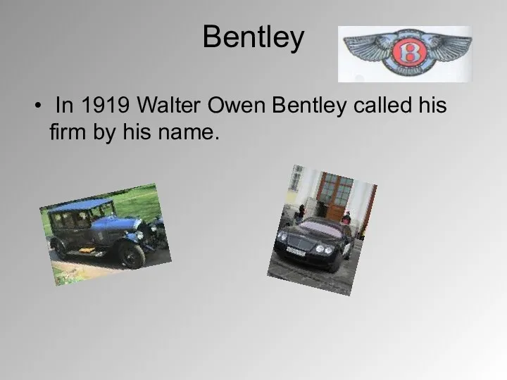 Bentley In 1919 Walter Owen Bentley called his firm by his name.