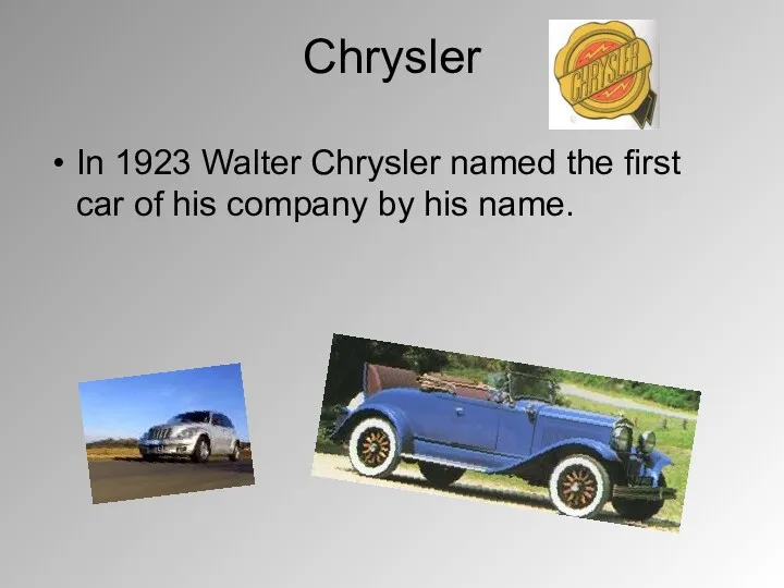 Chrysler In 1923 Walter Chrysler named the first car of his company by his name.