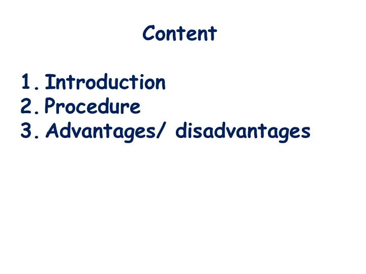 Content Introduction Procedure Advantages/ disadvantages