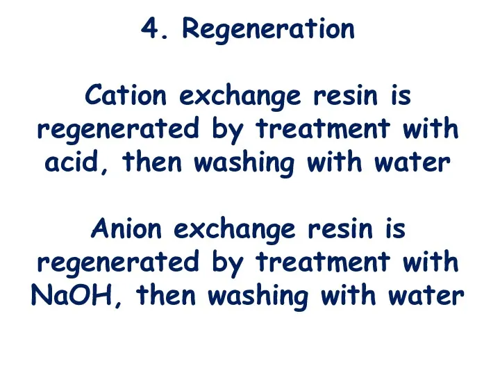 4. Regeneration Cation exchange resin is regenerated by treatment with