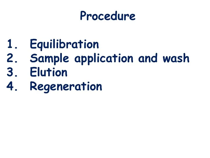 Procedure Equilibration Sample application and wash Elution Regeneration