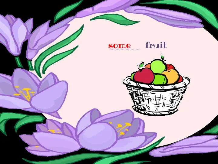 ______ fruit some