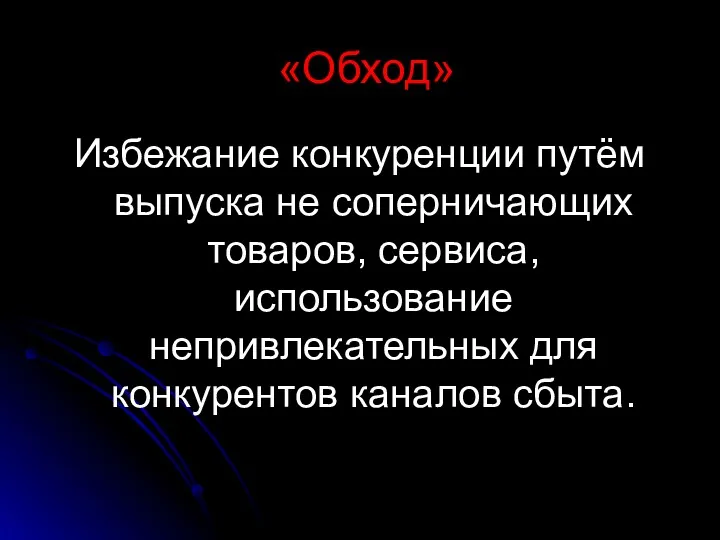 «Обход» Избежание конкуренции путём выпуска не соперничающих товаров, сервиса, использование непривлекательных для конкурентов каналов сбыта.