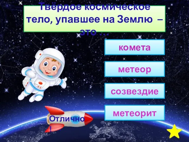 Твёрдое космическое тело, упавшее на Землю – это … комета метеор созвездие метеорит