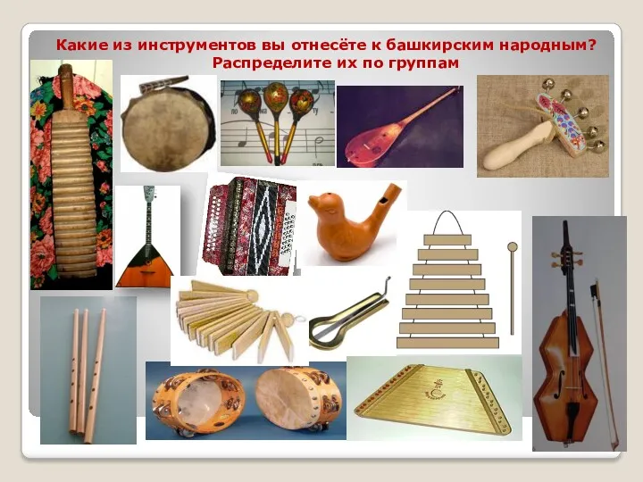 Какие из инструментов вы отнесёте к башкирским народным? Распределите их по группам