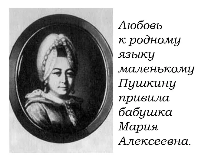 Любовь к родному языку маленькому Пушкину привила бабушка Мария Алексеевна.