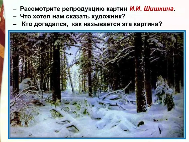 – Рассмотрите репродукцию картин И.И. Шишкина. – Что хотел нам