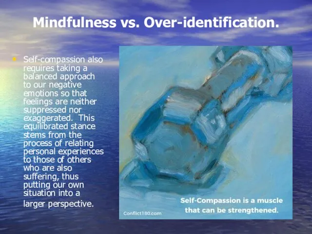 Mindfulness vs. Over-identification. Self-compassion also requires taking a balanced approach