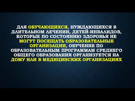 ДЛЯ ОБУЧАЮЩИХСЯ, НУЖДАЮЩИХСЯ В ДЛИТЕЛЬНОМ ЛЕЧЕНИИ, ДЕТЕЙ-ИНВАЛИДОВ, КОТОРЫЕ ПО СОСТОЯНИЮ ЗДОРОВЬЯ НЕ МОГУТ