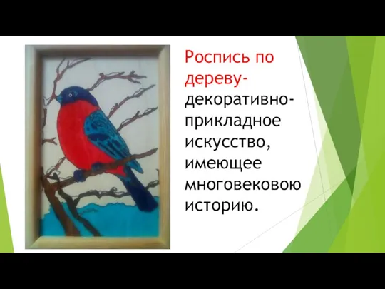 Роспись по дереву- декоративно-прикладное искусство, имеющее многовековою историю.