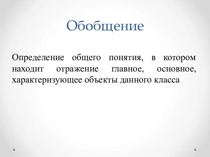 Определение общего понятия, в котором находит отражение главное, основное, характеризующее объекты данного класса Обобщение