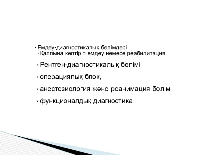 Емдеу-диагностикалық бөлімдері Қалпына келтіріп емдеу немесе реабилитация Рентген-диагностикалық бөлімі операциялық