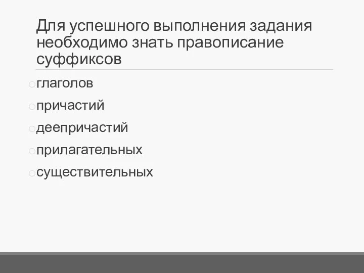 Для успешного выполнения задания необходимо знать правописание суффиксов глаголов причастий деепричастий прилагательных существительных