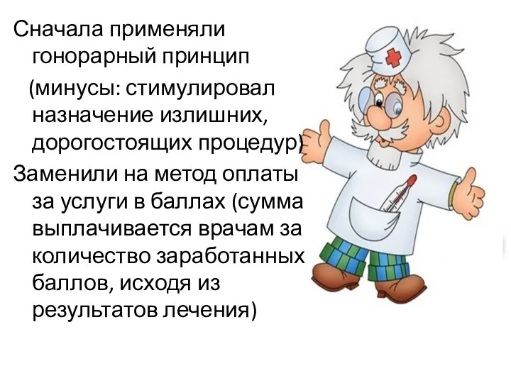 Сначала применяли гонорарный принцип (минусы: стимулировал назначение излишних, дорогостоящих процедур)