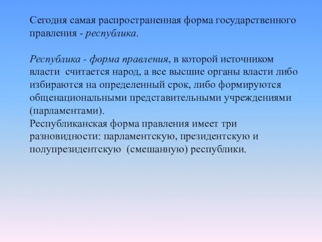 Сегодня самая распространенная форма государственного правления - республика. Республика -