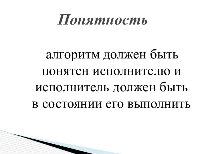 алгоритм должен быть понятен исполнителю и исполнитель должен быть в состоянии его выполнить Понятность