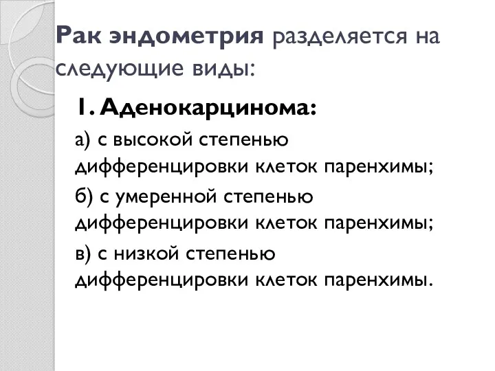 Рак эндометрия разделяется на следующие виды: 1. Аденокарцинома: а) с