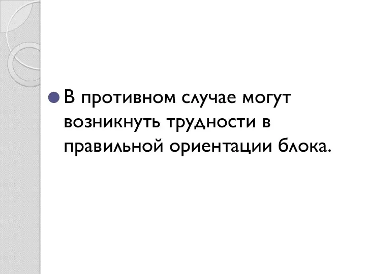 В противном случае могут возникнуть трудности в правильной ориентации блока.