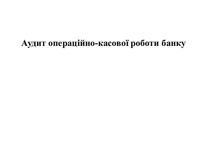 Аудит операційно-касової роботи банку