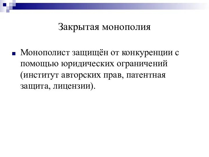 Закрытая монополия Монополист защищён от конкуренции с помощью юридических ограничений (институт авторских прав, патентная защита, лицензии).