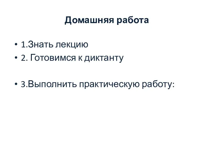 Домашняя работа 1.Знать лекцию 2. Готовимся к диктанту 3.Выполнить практическую работу: