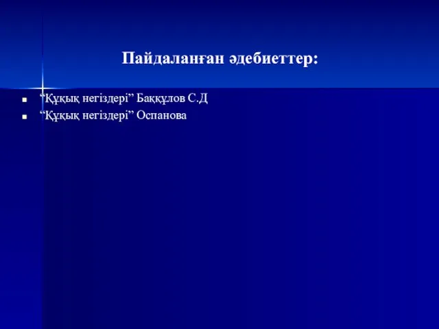 Пайдаланған әдебиеттер: “Құқық негіздері” Баққұлов С.Д “Құқық негіздері” Оспанова