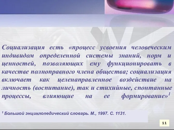 11 Социализация есть «процесс усвоения человеческим индивидом определенной системы знаний,