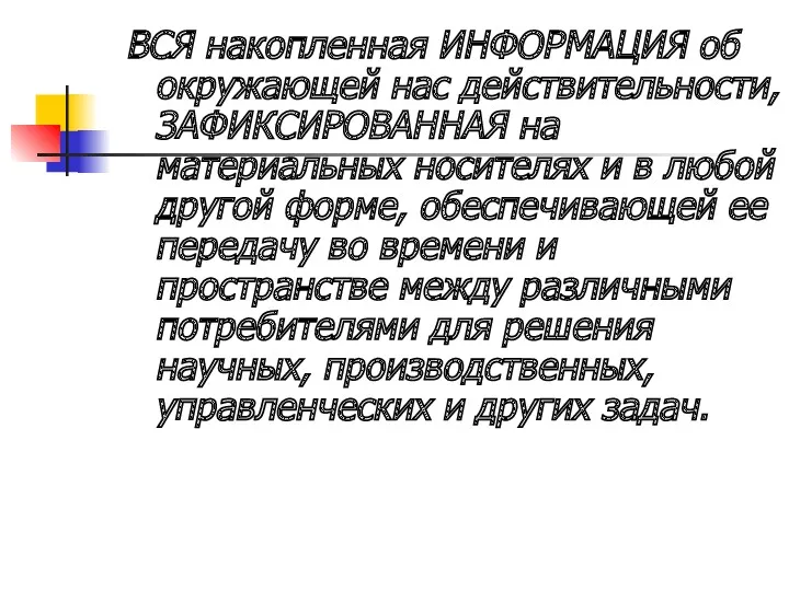 ВСЯ накопленная ИНФОРМАЦИЯ об окружающей нас действительности, ЗАФИКСИРОВАННАЯ на материальных