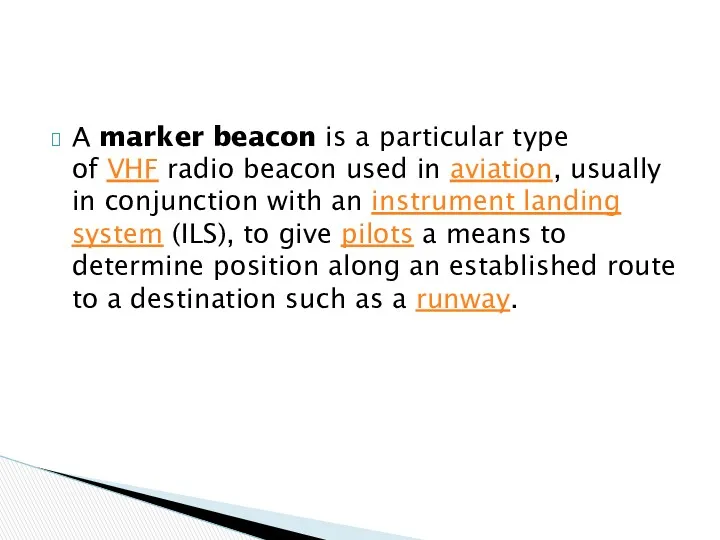 A marker beacon is a particular type of VHF radio