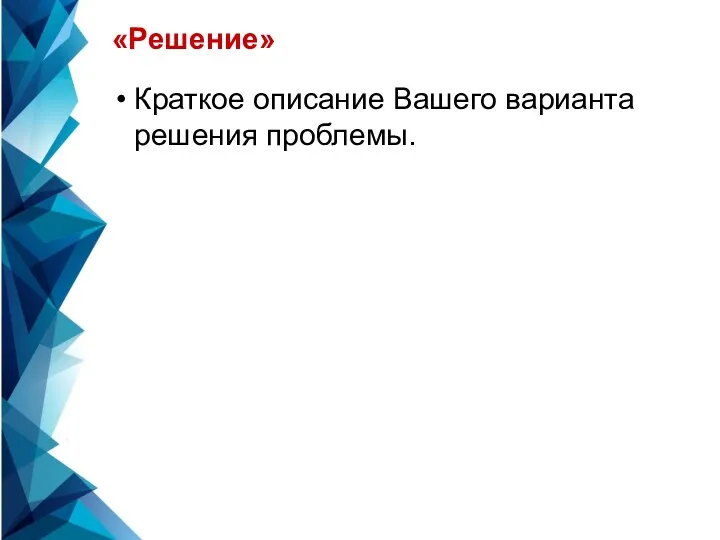 «Решение» Краткое описание Вашего варианта решения проблемы.