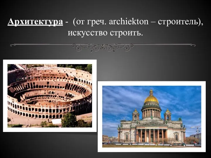 Архитектура - (от греч. archiekton – строитель), искусство строить.