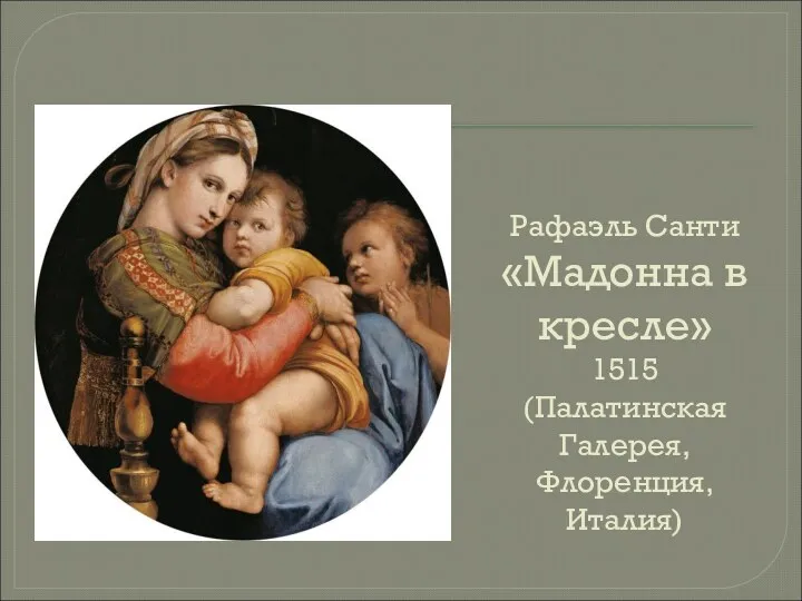 Рафаэль Санти «Мадонна в кресле» 1515 (Палатинская Галерея, Флоренция, Италия)