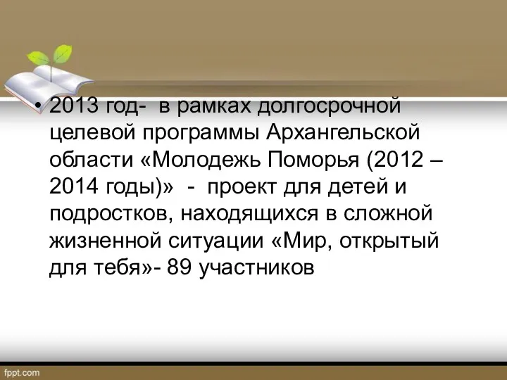 2013 год- в рамках долгосрочной целевой программы Архангельской области «Молодежь Поморья (2012 –