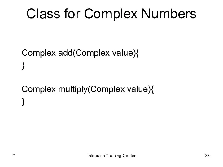 Class for Complex Numbers Complex add(Complex value){ } Complex multiply(Complex value){ } * Infopulse Training Center