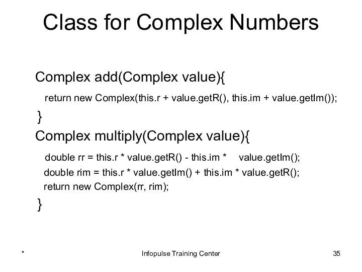 Class for Complex Numbers Complex add(Complex value){ return new Complex(this.r + value.getR(), this.im