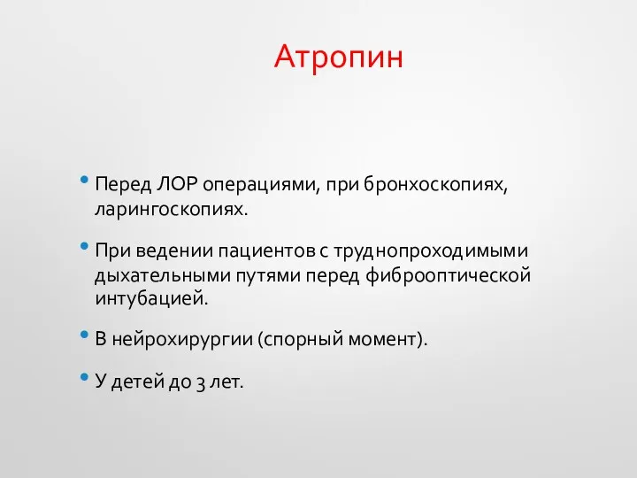 Атропин Перед ЛОР операциями, при бронхоскопиях, ларингоскопиях. При ведении пациентов