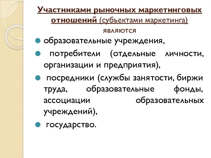 Участниками рыночных маркетинговых отношений (субъектами маркетинга) являются образовательные учреждения, потребители (отдельные личности, организации